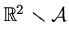$ \mathbb{R}^2\smallsetminus \mathcal A$