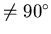 $ \not=90^\circ$